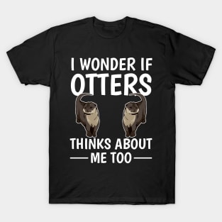 Sea Otter I Wonder If Otters Think About Me Too T-Shirt